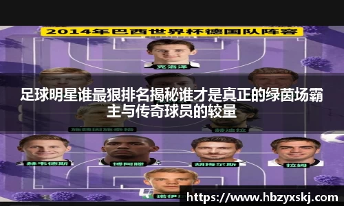 足球明星谁最狠排名揭秘谁才是真正的绿茵场霸主与传奇球员的较量